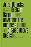 Artful Objects: Graham Harman on Art and the Business of Speculative Realism (Sternberg Press / Experiments in Art and Capitalism)