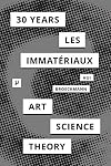 30 Years after Les Immat&eacute;riaux: Art, Science, and Theory