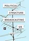 The Political Structure Of Uk Broadcasting 19491999