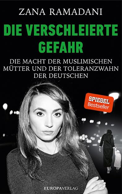 Die verschleierte Gefahr: Die Macht der muslimischen Mütter und der Toleranzwahn der Deutschen