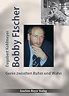 Bobby Fischer : Genie zwischen Ruhm und Wahn