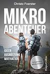 Mikroabenteuer: Raus und machen! Einfach gute Outdoor-Erlebnisse vor der Haustür. Ideen, Ausrüstung, Motivation