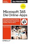 Microsoft 365: Die Online-Apps – Das Praxisbuch für Anwender: Die Zusammenarbeit mit Teams, SharePoint Online, OneDrive for Business, Planner und Co.