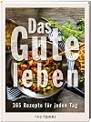 Das Gute leben.: 365 Rezepte für jeden Tag