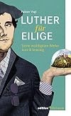 Luther für Eilige: Seine wichtigsten Werke kurz & knackig