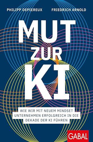 Cover: Mut zur KI wie wir mit neuem Mindset Unternehmen erfolgreich in die Dekade der KI führen