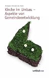 Kirche im Umbau: Aspekte von Gemeindeentwicklung