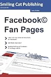 Facebook Fan Pages: Facebook Seiten für Unternehmen einrichten, gestalten, betreiben / Das Einsteigerbuch für Ihre Präsenz auf Facebook