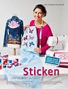 Sticken - Meine Ideen auf Stoff: Stoffe kreativ Verzieren mit der Stickmaschine Von der Kleidung bis zum Accessoire Von der Vorbereitung bis zur Pannenhilfe