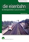 die eisenbahn : Zur Bahngeschichte in und um Karlshorst