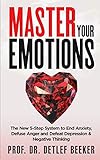 Master Your Emotions The New 5step System To End Anxiety Defuse Anger And Defeat Depression Negative Thinking 5 Minutes For A Better Life
