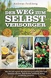 Der Weg Zum Selbstversorger Wie Sie Mit Eigener Permakultur Ganzjhrig Obst Und Gemse Anbauen Tiere Halten Und Ihren Alltag Nachhaltig Gestalten