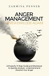 Anger Management - Never Explode Again!: A Powerful 3-Step Guide and Workbook to Quickly Analyze, Understand and Dissolve Your Anger