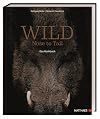 Wild: Nose to Tail. 70 außergewöhnliche Wildrezepte von Spitzenkoch Wolfgang Müller und Profi-Know-how zum fachgerechten Umgang mit frischem Wildbret