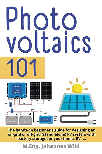 Cover of Photovoltaics | 101: The hands-on beginner's guide for designing an on-grid or off-grid (stand-alone) PV system with battery storage for your home, RV, ...