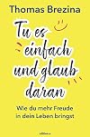 Tu es einfach und glaub daran: Wie du mehr Freude in dein Leben bringst