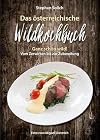 Das österreichische Wildkochbuch : Ganz schön wild! : Vom Zerwirken bis zur Zubereitung