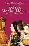 Kaiser Maximilian I. & die Frauen