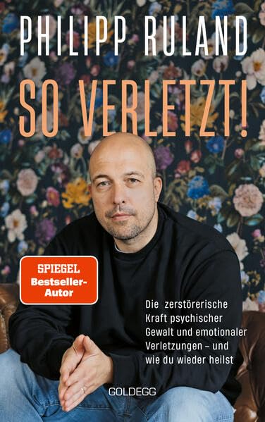 So verletzt: Die zerstörerische Kraft psychischer Gewalt und emotionaler Verletzungen und wie du wieder heilen kannst