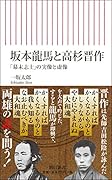 坂本龍馬と高杉晋作 「幕末志士」の実像と虚像