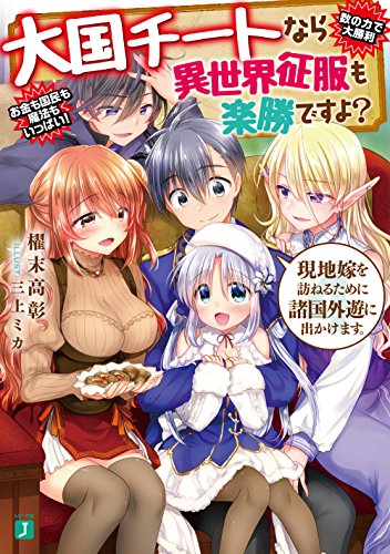 大国チートなら異世界征服も楽勝ですよ? 4 現地嫁を訪ねるために諸国外遊に出かけます。