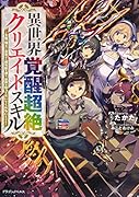異世界覚醒超絶クリエイトスキル 〜生産・加工に目覚めた超有能な僕を、世界は放っておいてくれないようです〜(1)