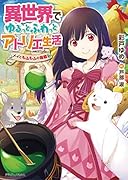 異世界でゆるっとふわっとアトリエ生活 メイともふもふの箱庭