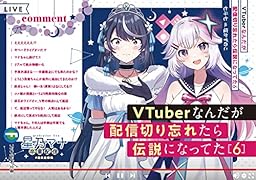 VTuberなんだが配信切り忘れたら伝説になってた6