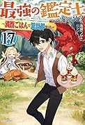 最強の鑑定士って誰のこと? 17 ～満腹ごはんで異世界生活～