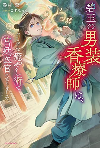 碧玉の男装香療師は、 ふしぎな癒やし術で宮廷医官になりました。(1)