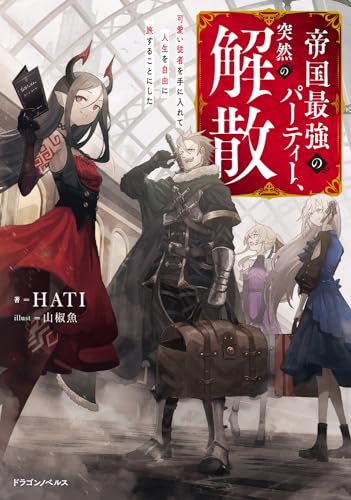 帝国最強のパーティー、突然の解散 可愛い従者を手に入れて人生を自由に旅することにした(1)