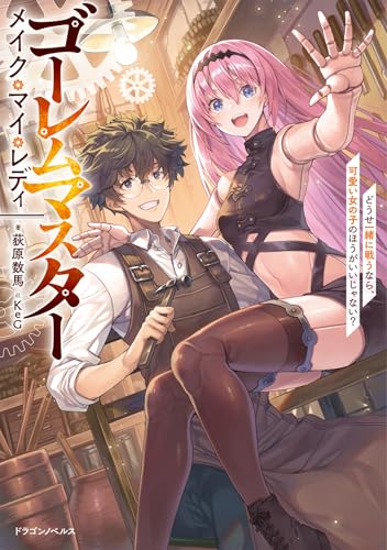 ゴーレムマスター メイク・マイ・レディ どうせ一緒に戦うなら、可愛い女の子のほうがいいじゃない?(1)