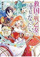 救国の戦乙女は幸せになりたい！ ただし、腹黒王子の求婚はお断り！？