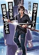 28歳フリーターが総理大臣と総選挙で戦ってみた(1)