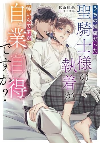 うちの捕虜だった聖騎士様の執着が怖いんですが自業自得ですか?