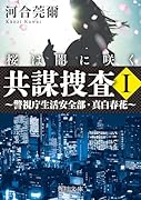 共謀捜査I 桜は闇に咲く 〜警視庁生活安全部・真白春花〜