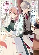 姿を偽っていた令嬢は、女嫌いな公爵様のお世話係をしているうちに溺愛されていたみたいです(1)