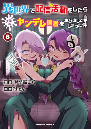 異世界で配信活動をしたら大量のヤンデレ信者を生み出してしまった件(6)