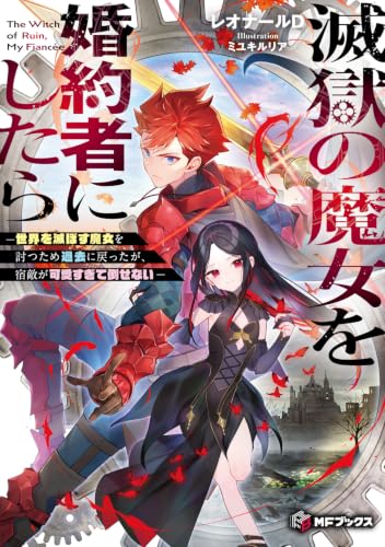 滅獄の魔女を婚約者にしたら -世界を滅ぼす魔女を討つため過去に戻ったが、宿敵が可愛すぎて倒せないー