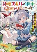 召喚スキルを継承したので、極めてみようと思います! 〜モフモフ魔法生物と異世界ライフを満喫中〜1