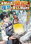 未開の森を開拓して、理想の暮らし始めます 〜用済みだと追放された先は前世で良く知る場所だった〜1
