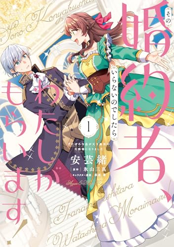 その婚約者、いらないのでしたらわたしがもらいます！ ずたぼろ令息が天下無双の旦那様になりました 1