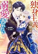 独身主義の令嬢は、公爵様の溺愛から逃れたい(1)