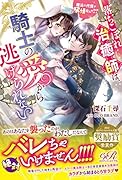 落ちこぼれ治癒師は、騎士の愛から逃げられない 魔法の代償が発情なんて!?