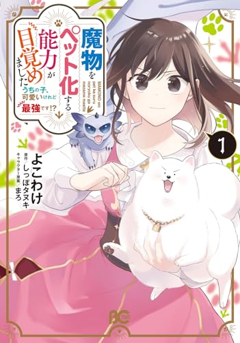 魔物をペット化する能力が目覚めました うちの子、可愛いけれど最強です!?　１ 1表紙画像