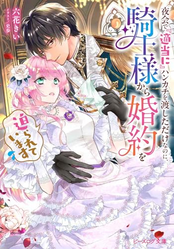 夜会で『適当に』ハンカチを渡しただけなのに、騎士様から婚約を迫られています(1)