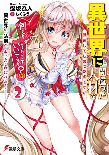 異世界に間違った人材を派遣してしまったのですが何とかしてもらっていいですか?(泣)2 -異世界の 法則が もっと みだれる!-