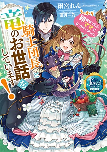 騎士団長と竜のお世話をしています! うっかり卵を拾ったら、ママになっちゃいました。