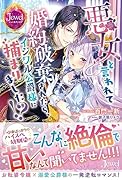 悪女と言われて婚約破棄されたら、イジワル公爵様に捕まりました!?