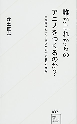誰がこれからのアニメをつくるのか? 中国資本とネット配信が起こす静かな革命(星海社新書)